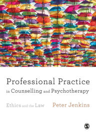 Title: Professional Practice in Counselling and Psychotherapy: Ethics and the Law, Author: Peter Jenkins