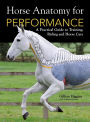 Horse Anatomy For Performance: A Practical Guide to Training, Riding and Horse Care