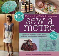 101 Fabric-By-Fabric Ways to Sew a Metre. Rebecca Yaker and Patricia Hoskins