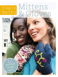 Title: Simple Knits Mittens & Gloves: 11 great ways to keep warm, Author: Clare Crompton