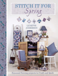 Title: Stitch It For Spring: Seasonal Sewing Projects to Craft and Quilt, Author: Lynette Anderson