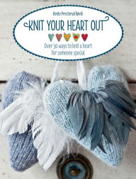 Title: Knit Your Heart Out: Over 30 Ways to Knit a Heart for Someone Special, Author: Bente Presterud Rovik