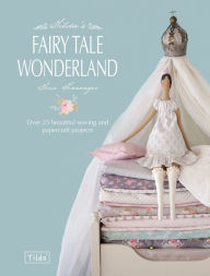 Title: Tilda's Fairy Tale Wonderland: Over 25 beautiful sewing and papercraft projects, Author: Tone Finnanger