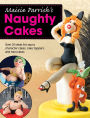Maisie Parrish's Naughty Cakes: Over 25 Ideas for Saucy Character Cakes, Cake Toppers & Mini Cakes