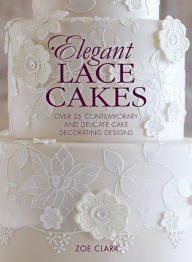 Title: Elegant Lace Cakes: Over 25 contemporary and delicate cake decorating designs, Author: Zoe Clark