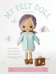 Title: My Felt Doll: Easy sewing patterns for wonderfully whimsical dolls, Author: Shelly Down