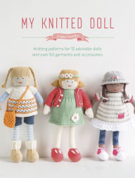 Title: My Knitted Doll: Knitting patterns for 12 adorable dolls and over 50 garments and accessories, Author: Louise Crowther