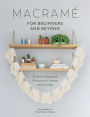 Macrame for Beginners and Beyond: 24 Easy Macramé Projects for Home and Garden