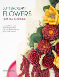 Title: Buttercream Flowers for All Seasons: A Year of Floral Cake Decorating Projects from the World's Leading Buttercream Artists, Author: Valeri Valeriano
