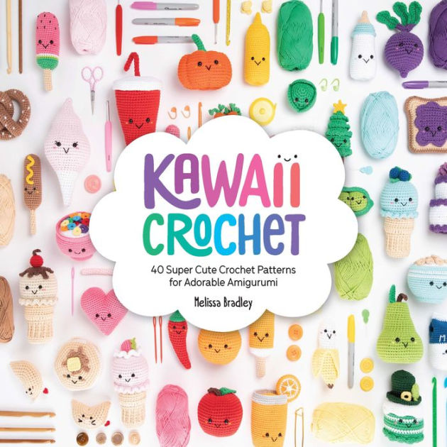 Kawaii Crochet: 40 super cute crochet patterns for adorable amigurumi by  Melissa Bradley, Paperback