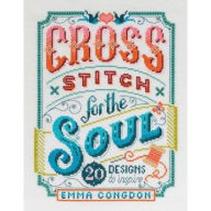 Title: Cross Stitch for the Soul: 20 designs to inspire, Author: Emma Congdon