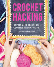 Title: Crochet Hacking: Repair and Refashion Clothes with Crochet, Author: Emma Friedlander-Collins