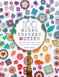 Title: 100 Micro Crochet Motifs: Patterns and charts for tiny crochet creations, Author: Steffi Glaves