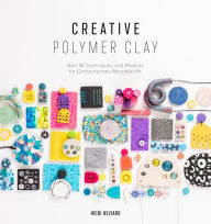 Title: Creative Polymer Clay: Over 30 techniques and projects for contemporary wearable art, Author: Heidi Helyard