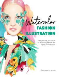Title: Watercolor Fashion Illustration: Step-by-step techniques for illustrating fashion and figures in watercolors, Author: Francesco Lo Iacono