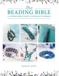 Title: The Beading Bible: The essential guide to beads and beading techniques, Author: Dorothy Wood