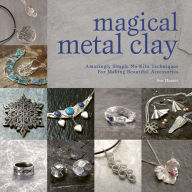 Title: Magical Metal Clay: Amazingly Simple No-Kiln Techniques for Making Beautiful Accessories, Author: Sue Heaser