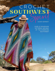 Title: Crochet Southwest Spirit: Over 20 Bohemian Crochet Patterns Inspired by the American Southwest, Author: Susan Kennedy