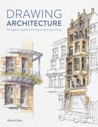 Title: Drawing Architecture: The beginner's guide to drawing and painting buildings, Author: Richard Taylor