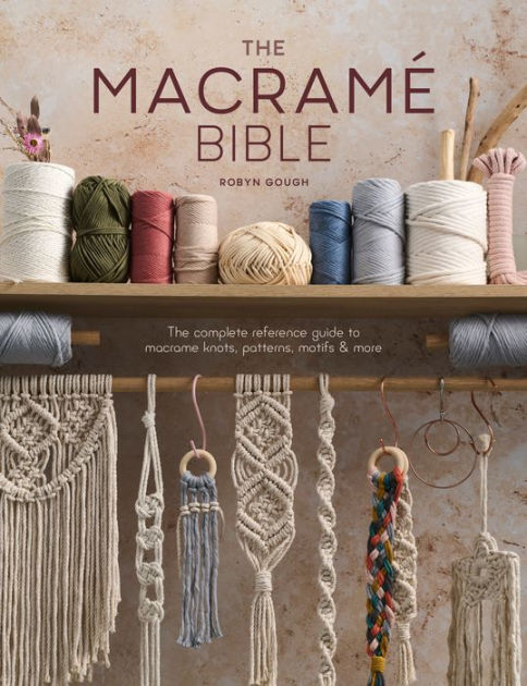 The Macrame Bible: The complete reference guide to macrame knots, patterns,  motifs and more by Robyn Gough, Paperback