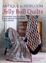Title: Antique To Heirloom Jelly Roll Quilts: Stunning Ways to Make Modern Vintage Patchwork Quilts, Author: Pam Lintott