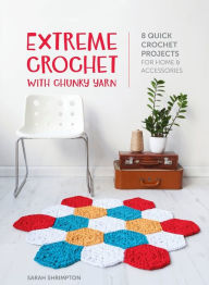 Title: Extreme Crochet with Chunky Yarn: 8 quick crochet projects for home and accessories, Author: Sarah Shrimpton