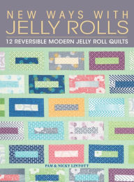 Title: New Ways with Jelly Rolls: 12 Reversible Modern Jelly Roll Quilts, Author: Pam Lintott