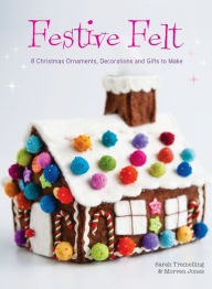 Title: Festive Felt: 8 Christmas ornaments, decorations and gifts to make, Author: Sarah Tremelling