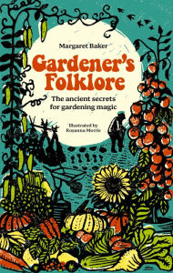 Title: Gardener's Folklore: The ancient secrets for gardening magic, Author: Margaret Baker