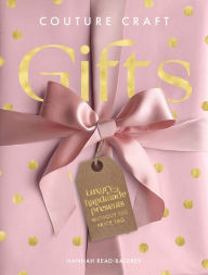 Title: Couture Craft Gifts: Luxury handmade gifts without the price tag, Author: Hannah Read-Baldrey