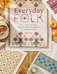 Title: Everyday Folk: Over 175 folk embroidery designs for the home, inspired by traditional textiles, Author: Krista West