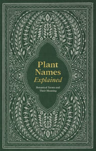 Title: Plant Names Explained: Botanical Terms and Their Meaning, Author: Editors of David & Editors of David & Charles