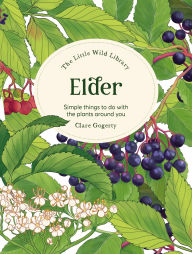 Title: The Little Wild Library: Elder: Simple things to do with the plants around you., Author: Sarah Atkinson