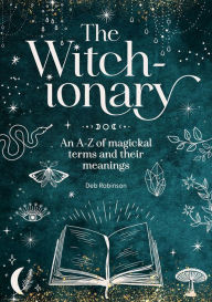 Title: The Witch-ionary: An A-Z of magickal terms and their meanings, Author: Deb Robinson