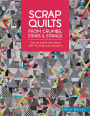 Scrap Quilts From Crumbs, Strips and Strings: Use up every last piece with 15 scrap quilt patterns