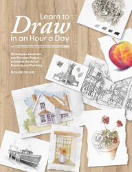 Title: Learn to Draw in an Hour a Day: Techniques, Exercises and Practice Projects to Master the Art of Drawing and Painting, Author: Richard Taylor