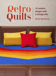 Title: Retro Quilts: 15 modern designs with a vintage vibe, Author: Maude MacDonald