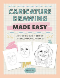 Title: Caricature Drawing Made Easy: A Step-by-Step Guide to Creating Cartoons, Characters, and Fan Art, Author: Melissa Lee