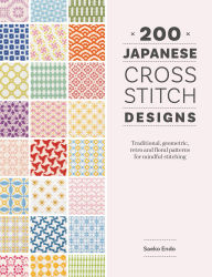 Title: 200 Japanese Cross Stitch Designs: Traditional, geometric, retro and floral patterns for mindful stitching, Author: Saeko Endo