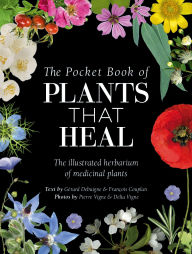 Title: The Pocket Book of Plants that Heal: The illustrated herbarium of medicinal plants, Author: François Couplan