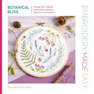 Title: Embroidery Made Easy: Botanical Bliss: 12 beginner-friendly embroidery patterns with iron-on transfers, Author: Stephanie Carswell