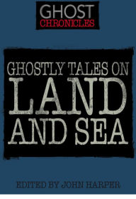Title: Ghostly Tales on Land and Sea, Author: John Harper