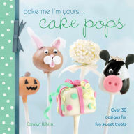 Title: Bake Me I'm Yours . . . Cake Pops: Over 30 Designs for Fun Sweet Treats, Author: Carolyn White