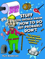 Essential Shit - Stuff You Should Know How to Do, but Probably Don't