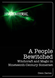 Title: A People Bewitched: Witchcraft and Magic in Nineteenth-Century Somerset, Author: Owen Davies