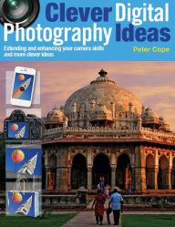 Title: Clever Digital Photography Ideas - Extending and enhancing your camera skills and more clever ideas, Author: Peter Cope
