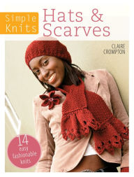 Title: Simple Knits - Hats & Scarves: 14 Easy Fashionable Knits, Author: Clare Crompton