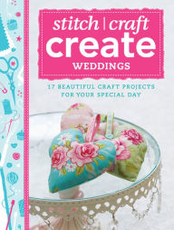 Title: Stitch, Craft, Create: Weddings: 17 beautiful craft projects for your special day, Author: Various