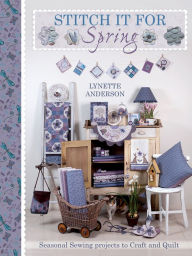 Title: Stitch It for Spring: Seasonal Sewing Projects to Craft and Quilt, Author: Lynette Anderson