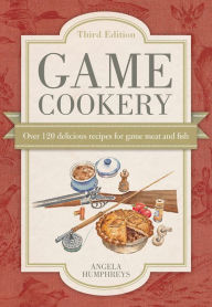 Title: Game Cookery: Over 120 Delicious Recipes for Game Meat and Fish, Author: Angela Humphreys